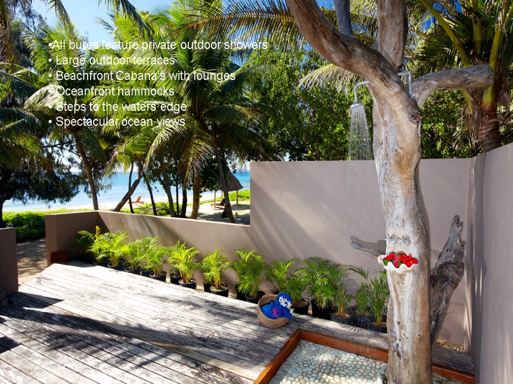 All bures feature private outdoor showers Large outdoor terraces Beachfront Cabana’s with lounges Oceanfront